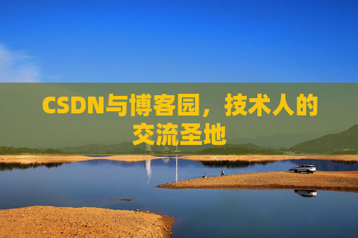 CSDN与博客园,技术人的交流圣地